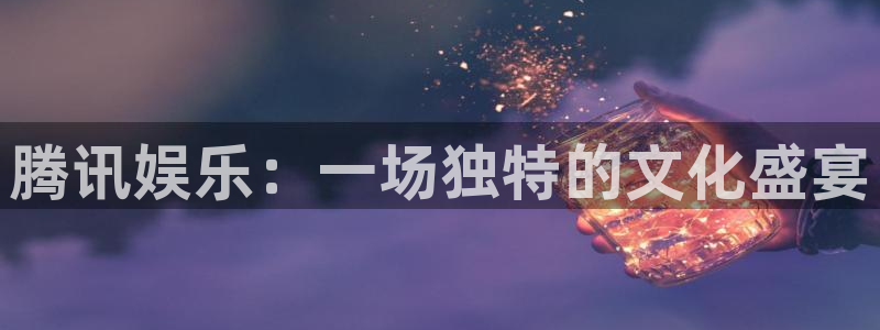 壹号下载安装：腾讯娱乐：一场独特的文化盛宴